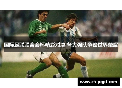 国际足联联合会杯精彩对决 各大强队争锋世界荣耀