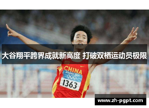 大谷翔平跨界成就新高度 打破双栖运动员极限