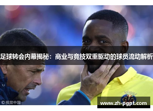 足球转会内幕揭秘：商业与竞技双重驱动的球员流动解析